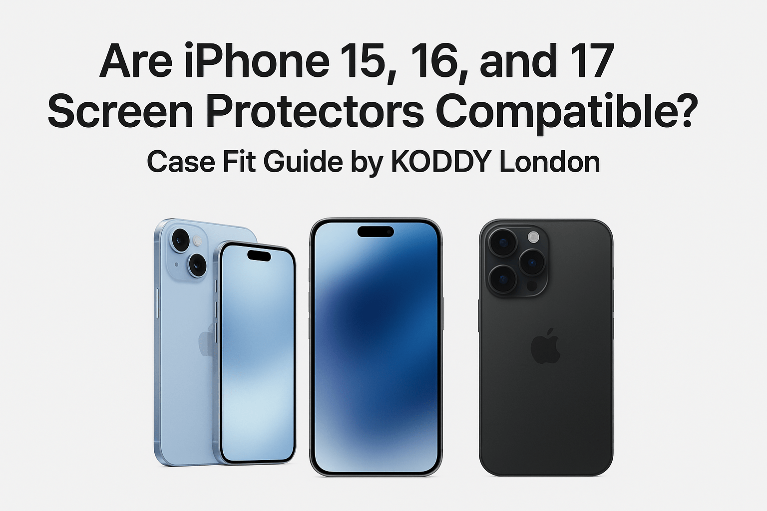 Are iPhone 15, 16, and 17 Screen Protectors Compatible? Case Fit Guide by KODDY London